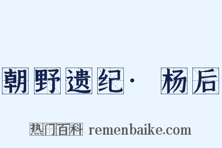 朝野遗纪·杨后是什么意思的图片